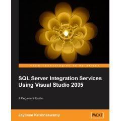 Beginners Guide to SQL Server Integration Services Using Visual Studio 2005 